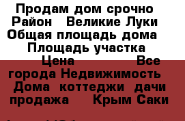 Продам дом срочно › Район ­ Великие Луки › Общая площадь дома ­ 48 › Площадь участка ­ 1 700 › Цена ­ 150 000 - Все города Недвижимость » Дома, коттеджи, дачи продажа   . Крым,Саки